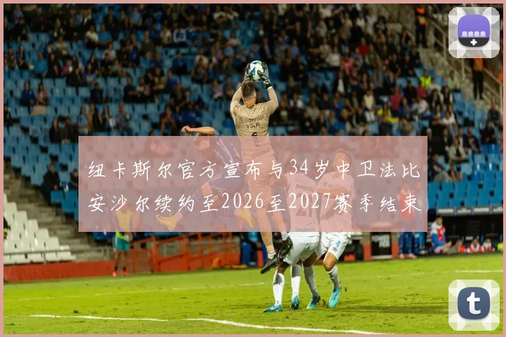 纽卡斯尔官方宣布与34岁中卫法比安沙尔续约至2026至2027赛季结束